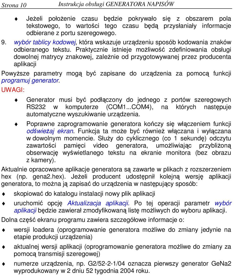 Praktycznie istnieje moliwo zdefiniowania obsługi dowolnej matrycy znakowej, zalenie od przygotowywanej przez producenta aplikacji Powysze parametry mog by zapisane do urzdzenia za pomoc funkcji