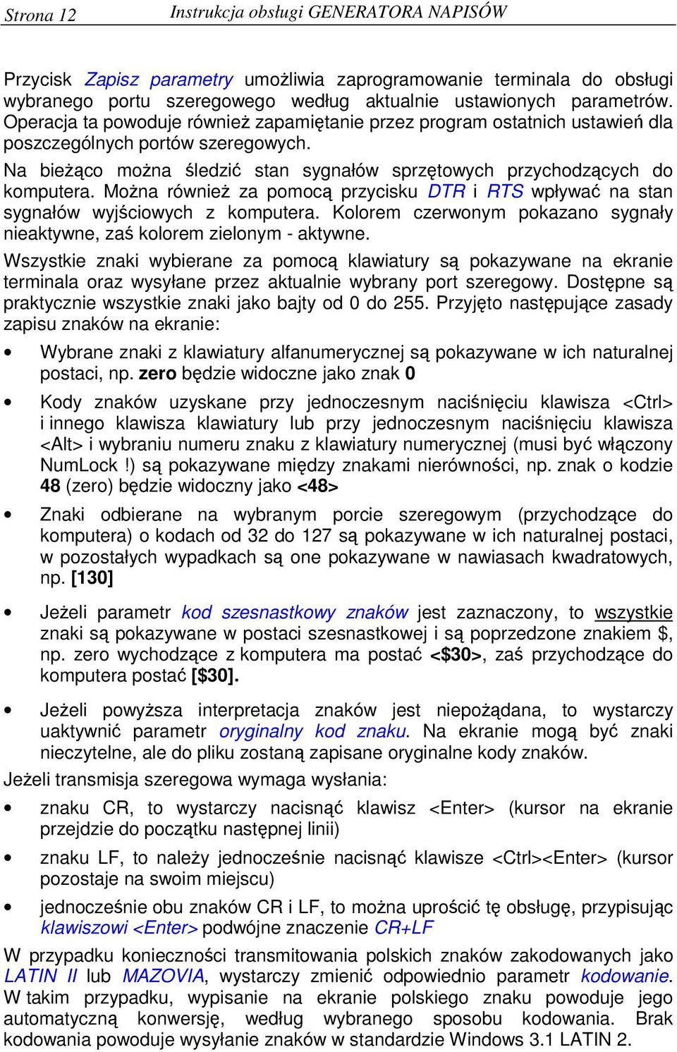 Mona równie za pomoc przycisku DTR i RTS wpływa na stan sygnałów wyjciowych z komputera. Kolorem czerwonym pokazano sygnały nieaktywne, za kolorem zielonym - aktywne.