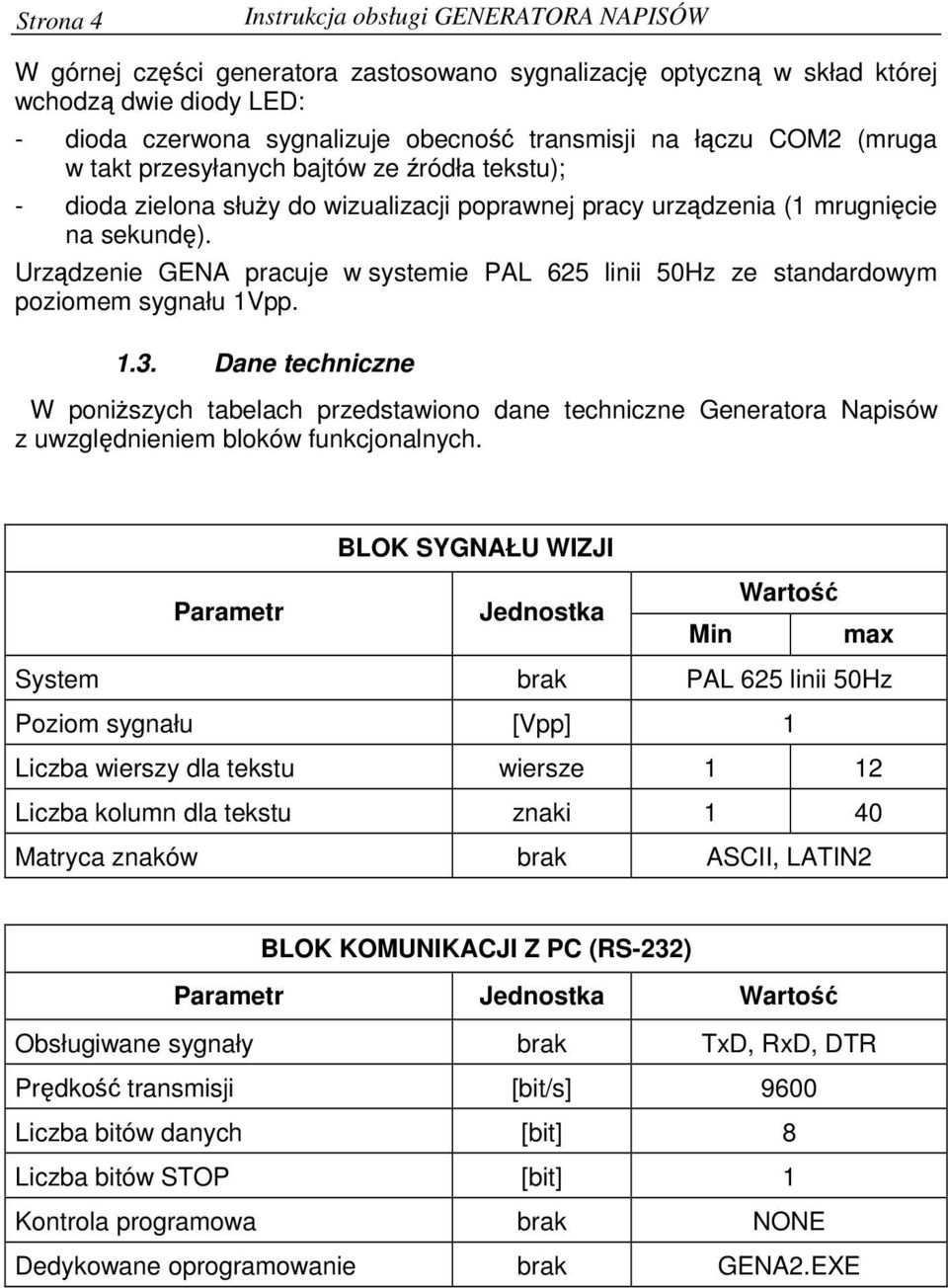 Urzdzenie GENA pracuje w systemie PAL 625 linii 50Hz ze standardowym poziomem sygnału 1Vpp. 1.3.