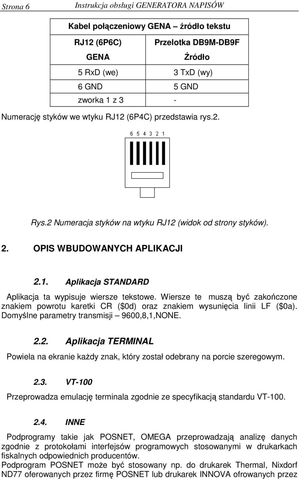 Wiersze te musz by zakoczone znakiem powrotu karetki CR ($0d) oraz znakiem wysunicia linii LF ($0a). Domylne parametry transmisji 9600,8,1,NONE. 2.
