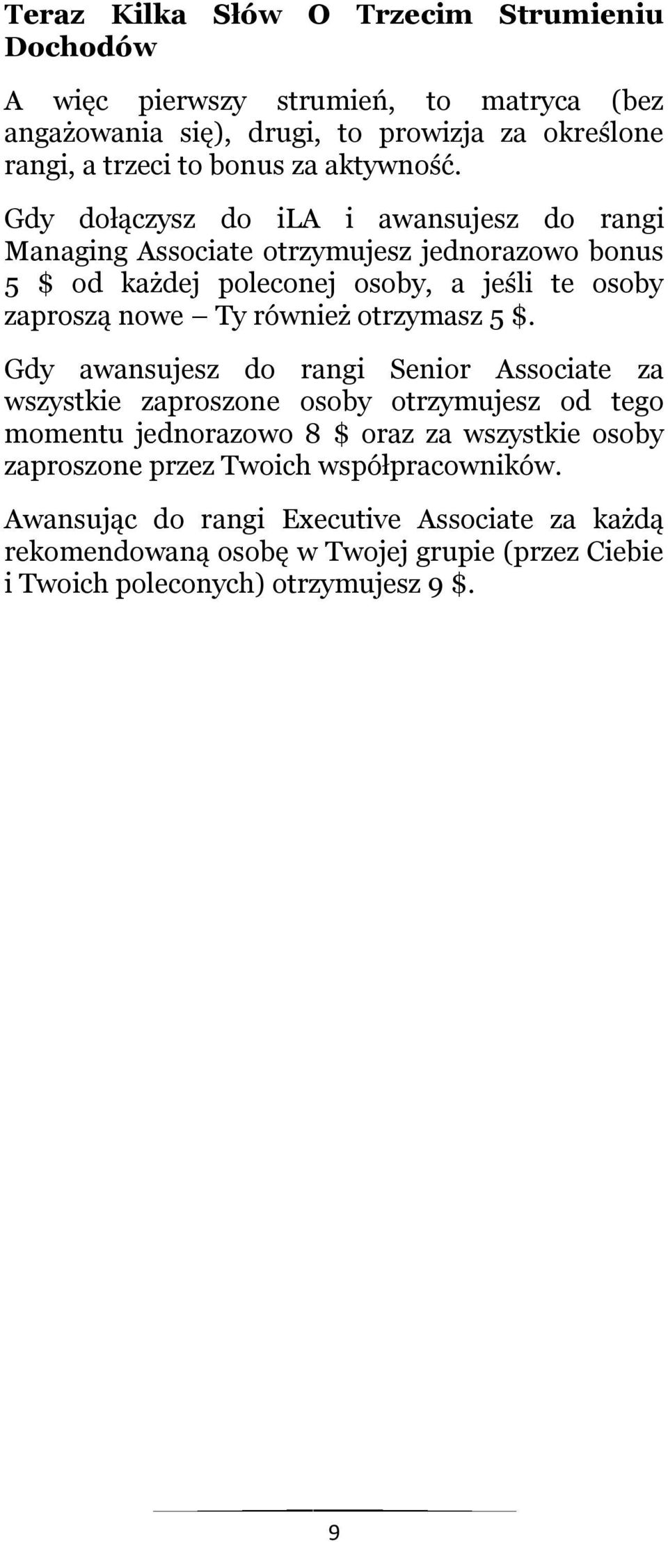 Gdy dołączysz do ila i awansujesz do rangi Managing Associate otrzymujesz jednorazowo bonus 5 $ od każdej poleconej osoby, a jeśli te osoby zaproszą nowe Ty również