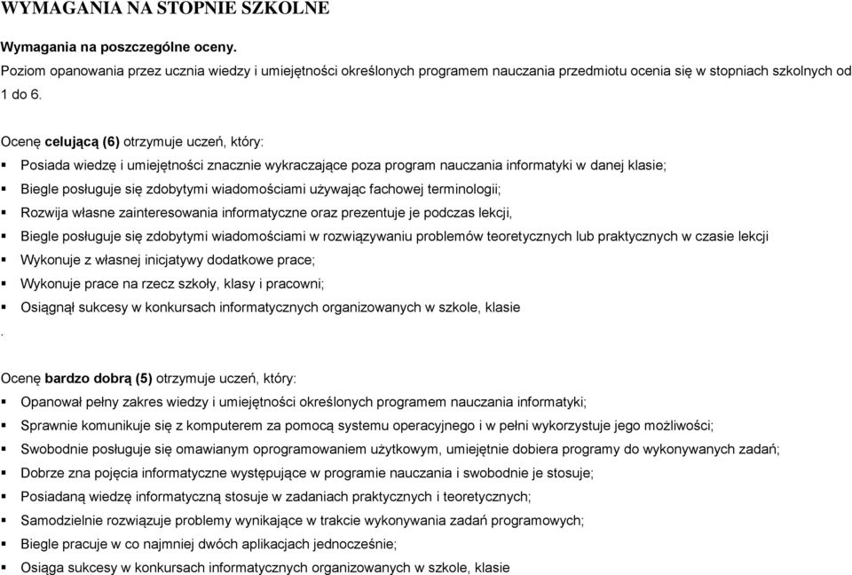 Ocenę celującą (6) otrzymuje uczeń, który: Posiada wiedzę i umiejętności znacznie wykraczające poza program nauczania informatyki w danej klasie; Biegle posługuje się zdobytymi wiadomościami używając