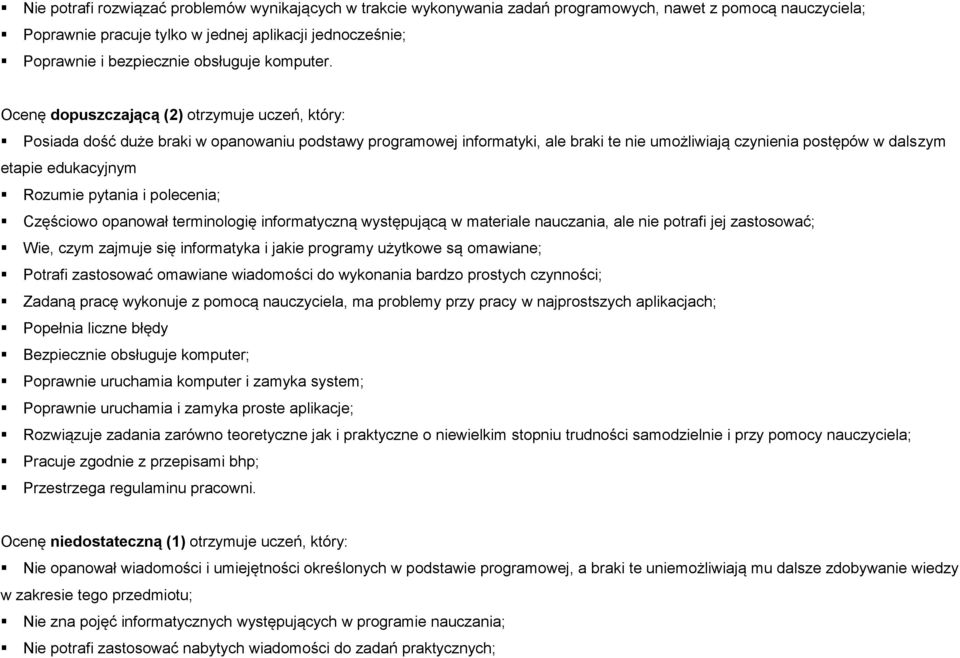 Ocenę dopuszczającą (2) otrzymuje uczeń, który: Posiada dość duże braki w opanowaniu podstawy programowej informatyki, ale braki te nie umożliwiają czynienia postępów w dalszym etapie edukacyjnym