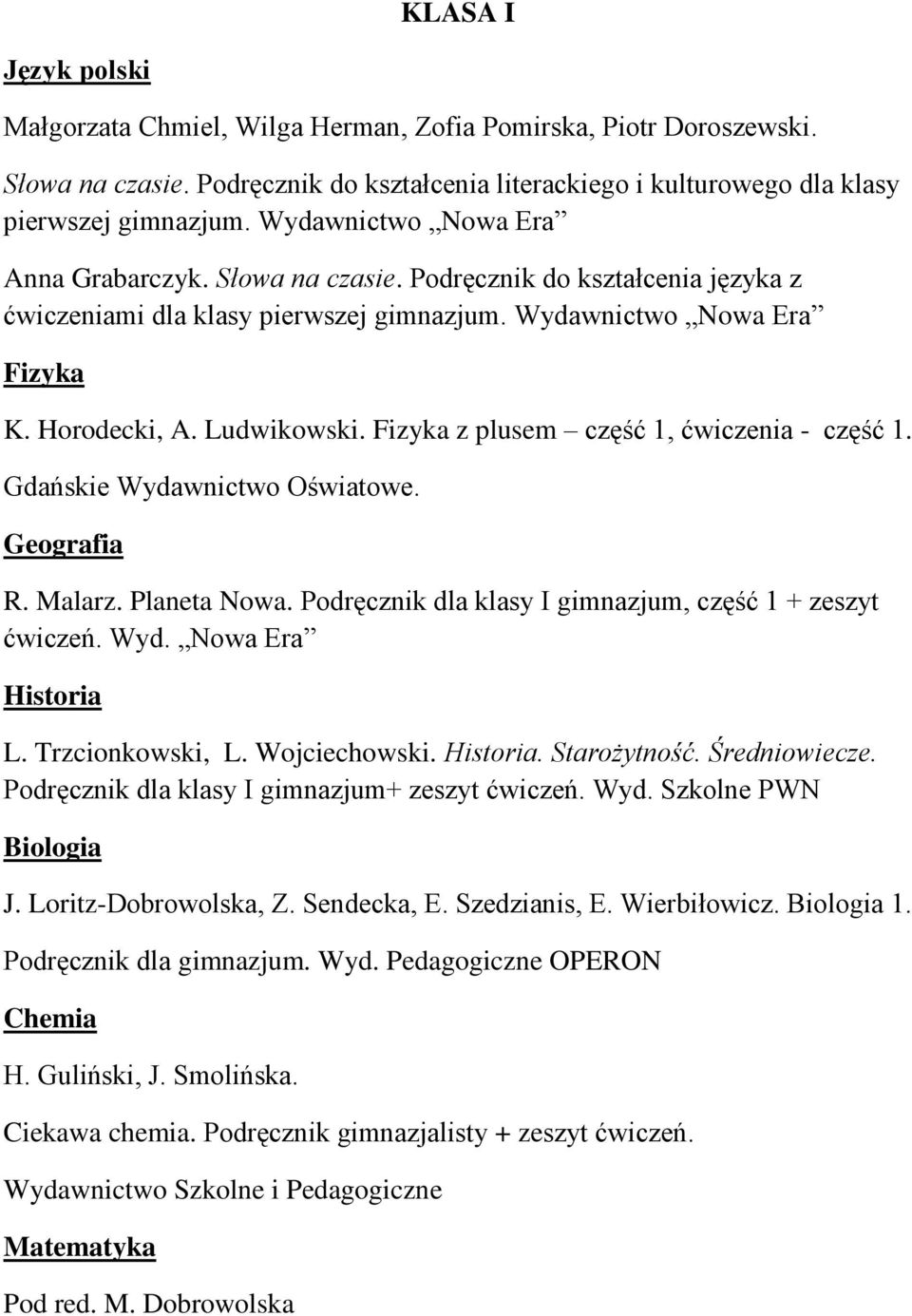 Fizyka z plusem część 1, ćwiczenia - część 1. Gdańskie Wydawnictwo Oświatowe. Geografia R. Malarz. Planeta Nowa. Podręcznik dla klasy I gimnazjum, część 1 + zeszyt ćwiczeń. Wyd. Nowa Era Historia L.