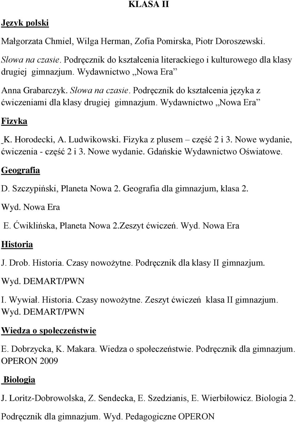 Fizyka z plusem część 2 i 3. Nowe wydanie, ćwiczenia - część 2 i 3. Nowe wydanie. Gdańskie Wydawnictwo Oświatowe. Geografia D. Szczypiński, Planeta Nowa 2. Geografia dla gimnazjum, klasa 2. Wyd. Nowa Era E.
