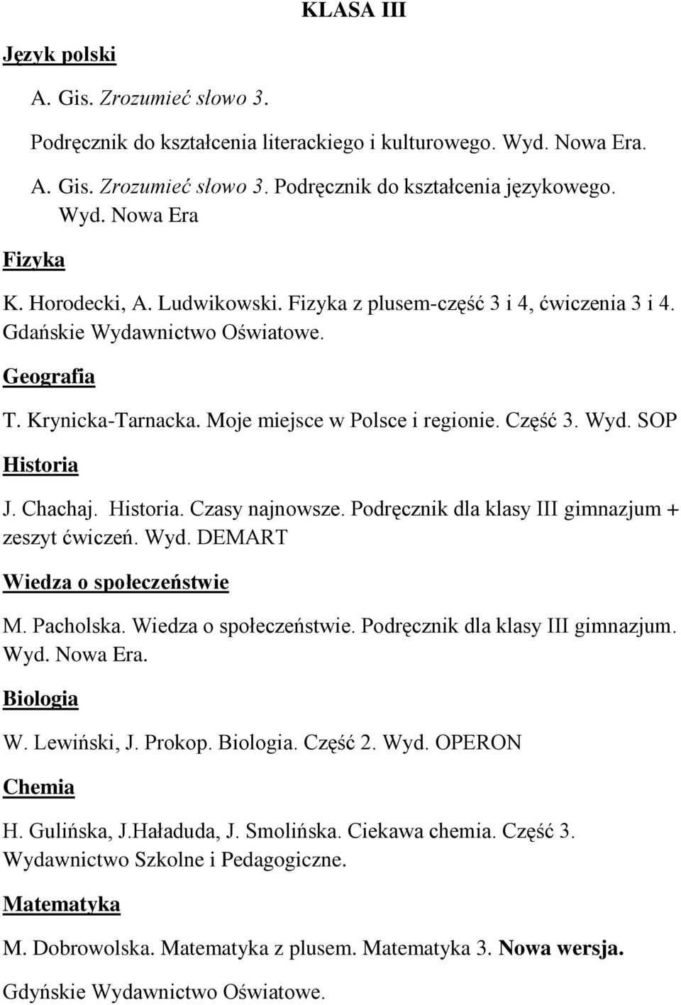 Chachaj. Historia. Czasy najnowsze. Podręcznik dla klasy III gimnazjum + zeszyt ćwiczeń. Wyd. DEMART Wiedza o społeczeństwie M. Pacholska. Wiedza o społeczeństwie. Podręcznik dla klasy III gimnazjum. Wyd. Nowa Era.