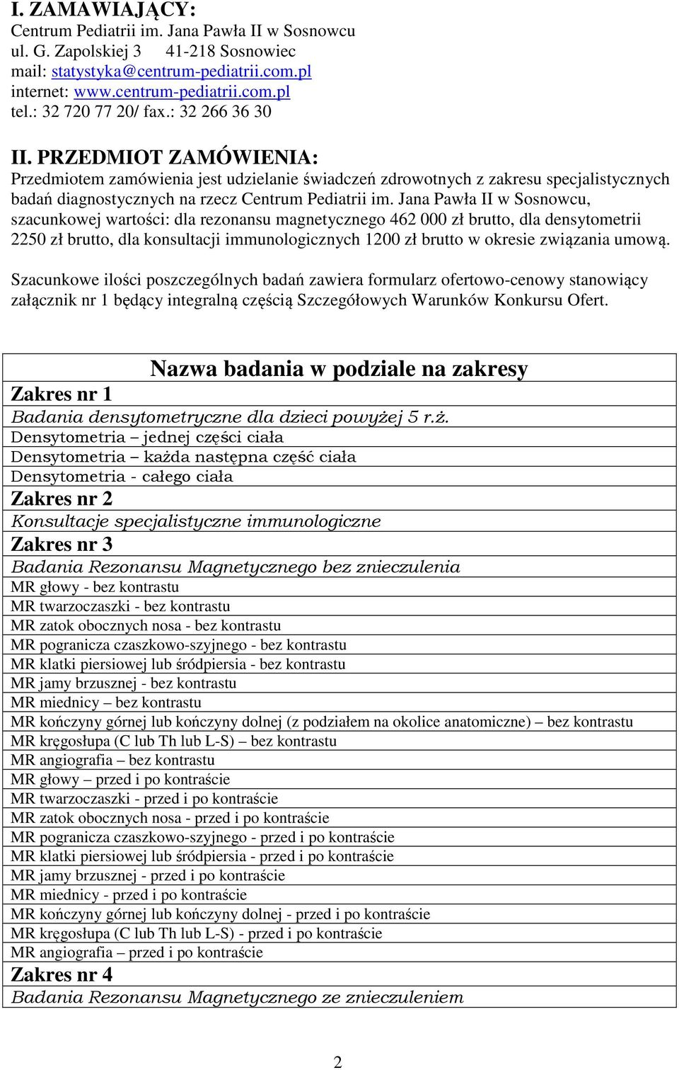 PRZEDMIOT ZAMÓWIENIA: Przedmiotem zamówienia jest udzielanie świadczeń zdrowotnych z zakresu specjalistycznych badań diagnostycznych na rzecz Centrum Pediatrii im.