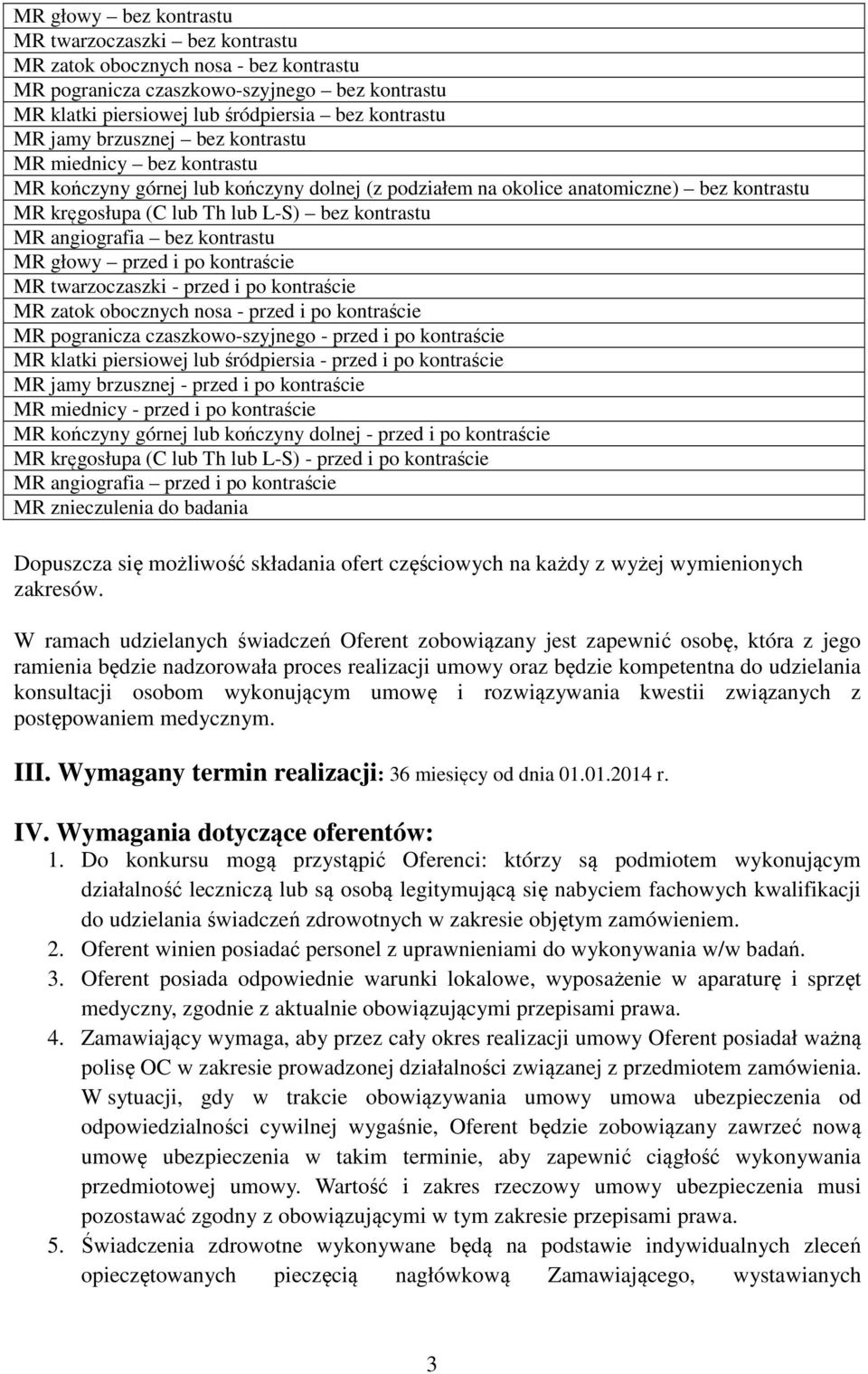 angiografia bez kontrastu MR głowy przed i po kontraście MR twarzoczaszki - przed i po kontraście MR zatok obocznych nosa - przed i po kontraście MR pogranicza czaszkowo-szyjnego - przed i po