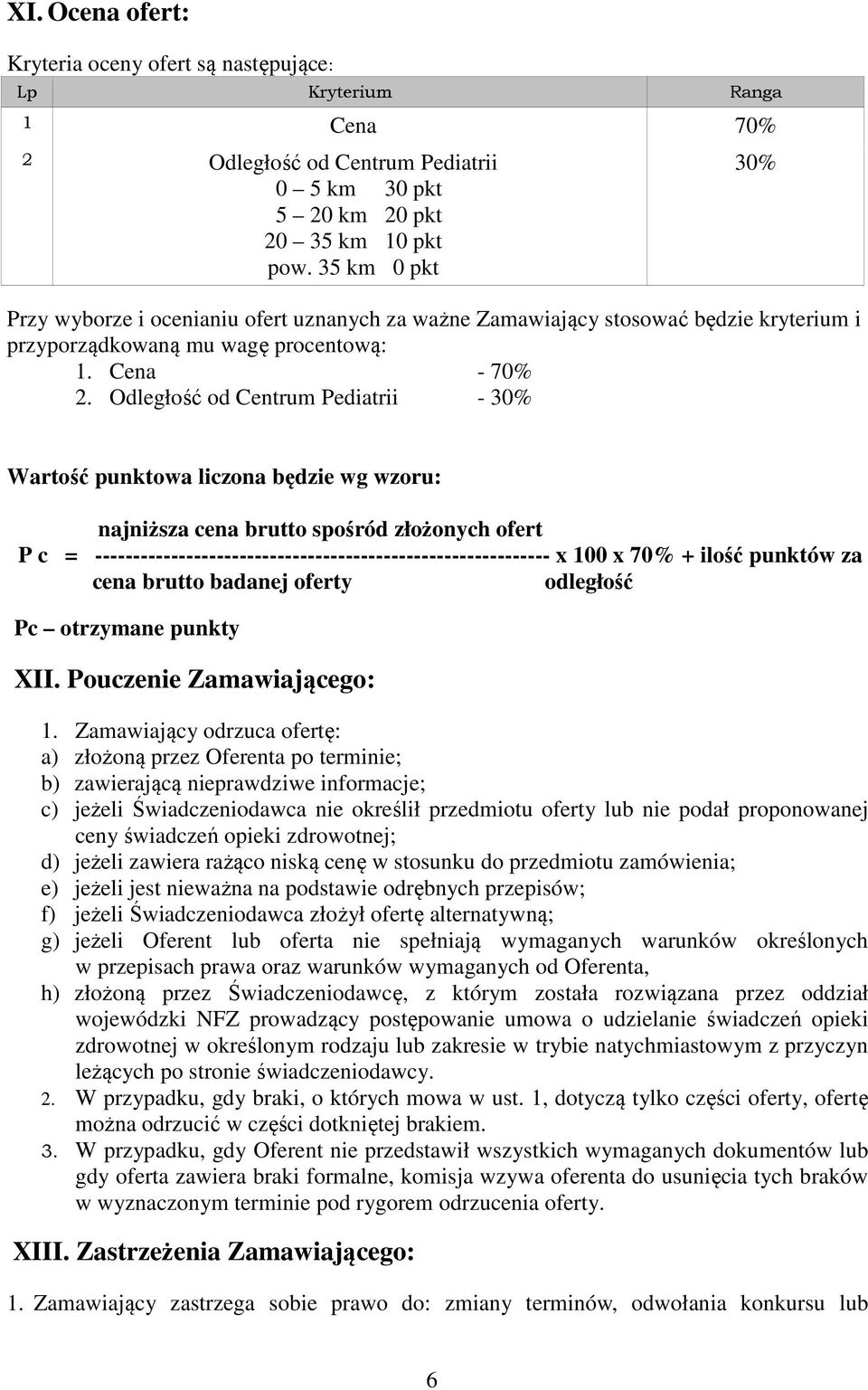 Odległość od Centrum Pediatrii - 30% 30% Wartość punktowa liczona będzie wg wzoru: najniższa cena brutto spośród złożonych ofert P c = ------------------------------------------------------------ x