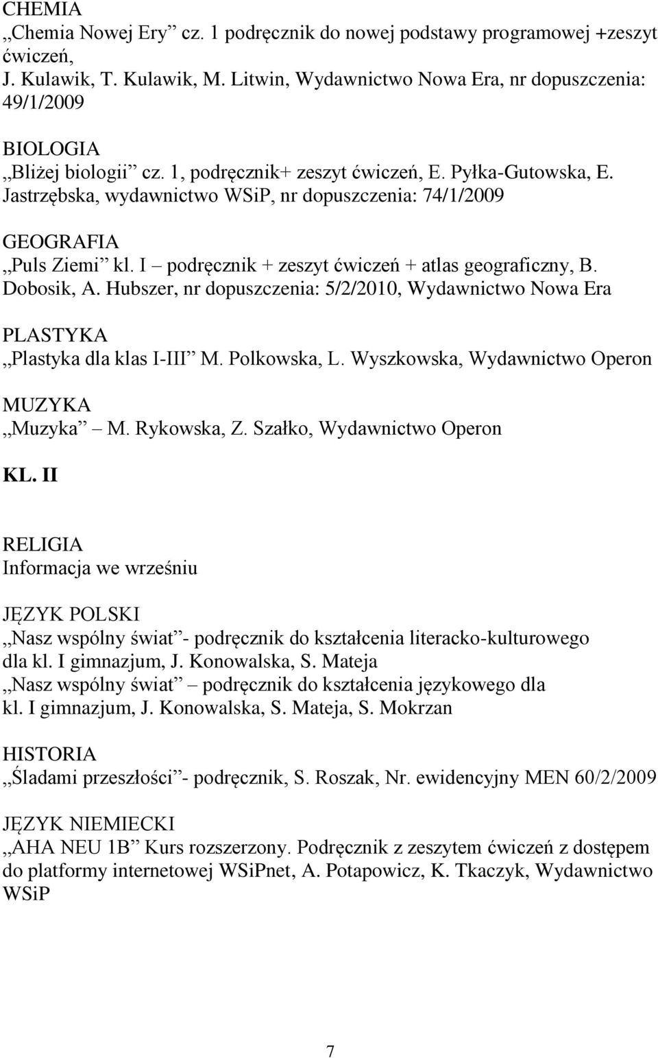 Dobosik, A. Hubszer, nr dopuszczenia: 5/2/2010, Wydawnictwo Nowa Era PLASTYKA Plastyka dla klas I-III M. Polkowska, L. Wyszkowska, Wydawnictwo Operon MUZYKA Muzyka M. Rykowska, Z.