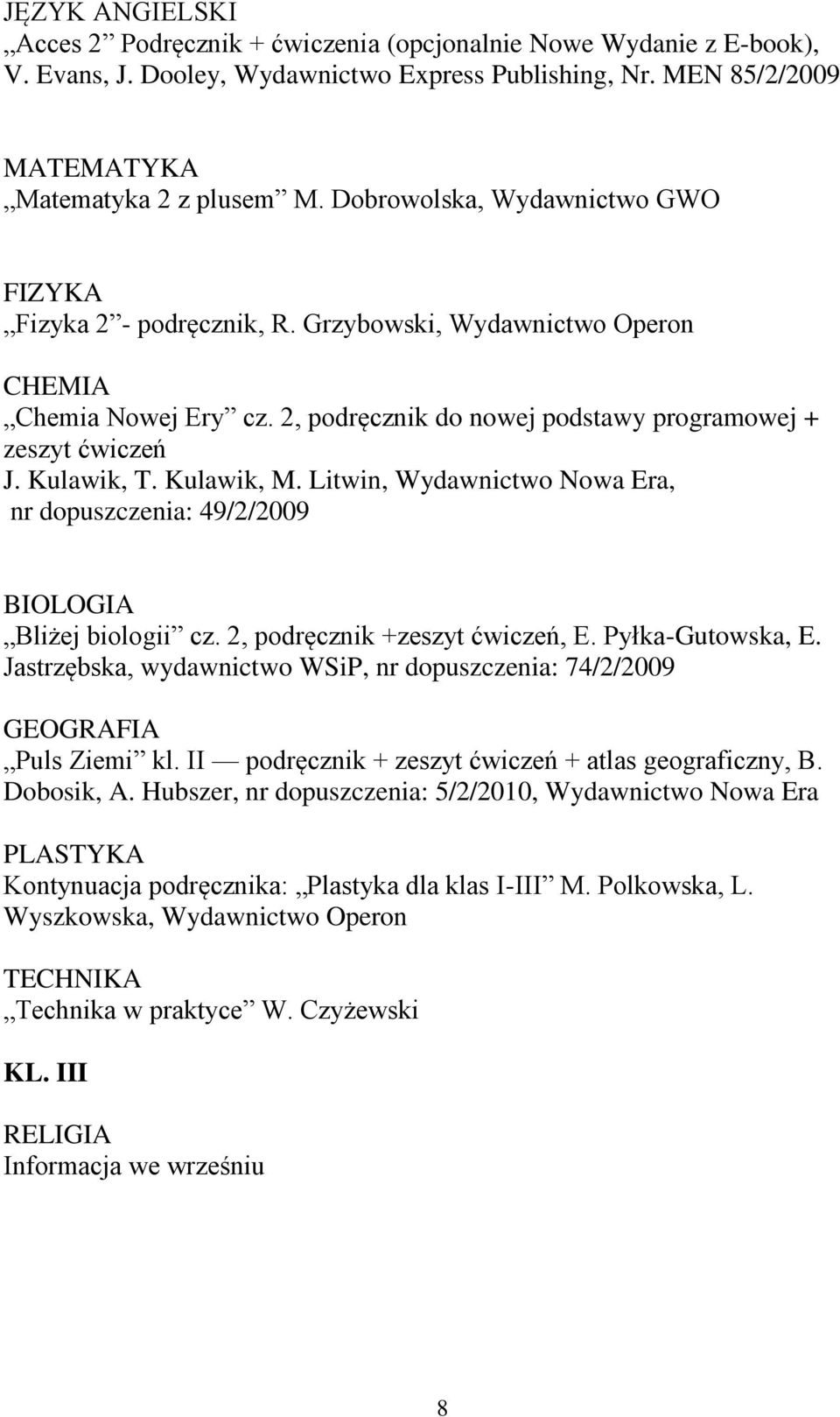 Kulawik, M. Litwin, Wydawnictwo Nowa Era, nr dopuszczenia: 49/2/2009 BIOLOGIA Bliżej biologii cz. 2, podręcznik +zeszyt ćwiczeń, E. Pyłka-Gutowska, E.