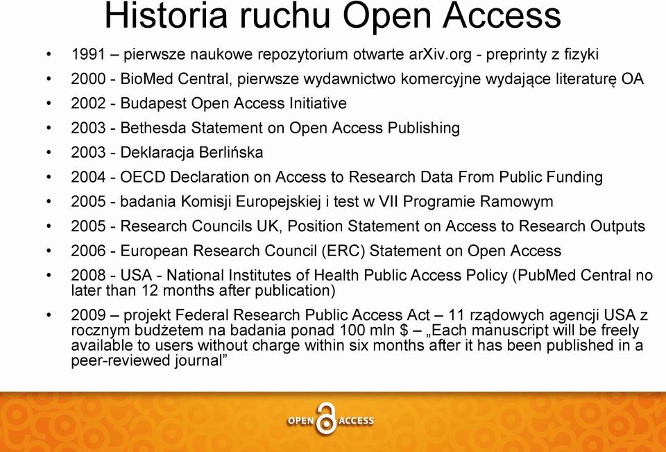 - Deklaracja Berlińska 2004 - OECD Declaration on Access to Research Data From Public Funding 2005 - badania Komisji Europejskiej i test w VII Programie Ramowym 2005 - Research Councils UK, Position