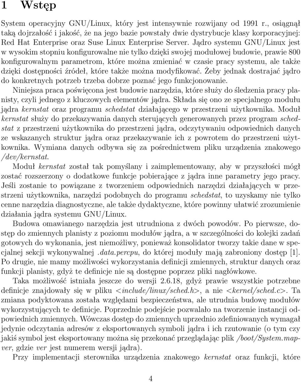 JądrosystemuGNU/Linuxjest wwysokimstopniukonfigurowalnenietylkodziękiswojejmodułowejbudowie,prawie800 konfigurowalnymparametrom,któremożnazmieniaćwczasiepracysystemu,aletakże dziękidostępnościźródeł,