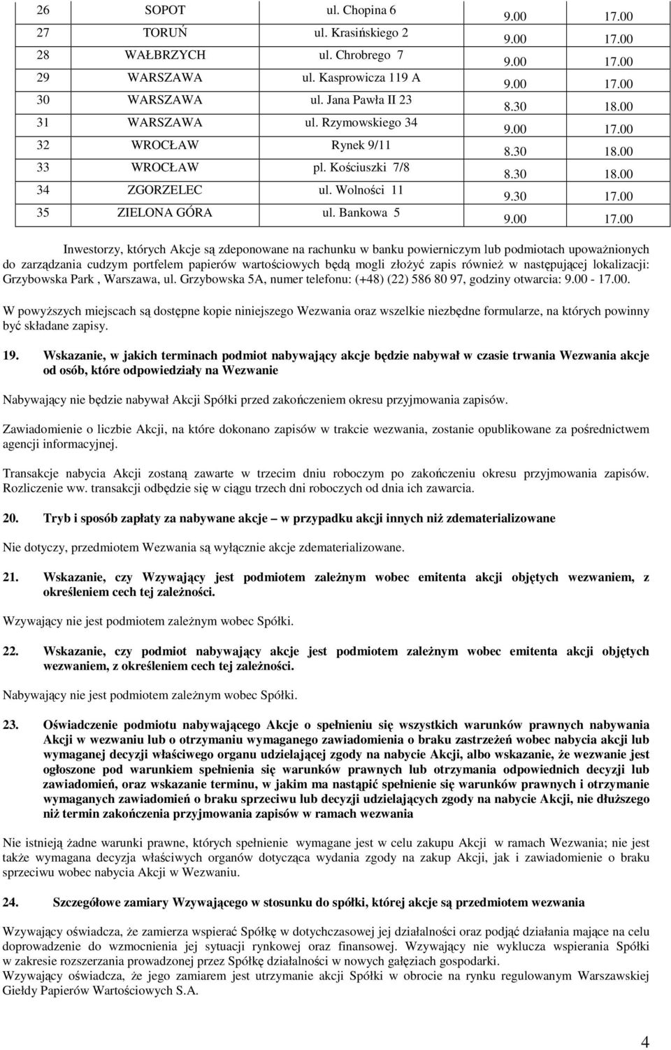 00 Inwestorzy, których Akcje są zdeponowane na rachunku w banku powierniczym lub podmiotach upowaŝnionych do zarządzania cudzym portfelem papierów wartościowych będą mogli złoŝyć zapis równieŝ w