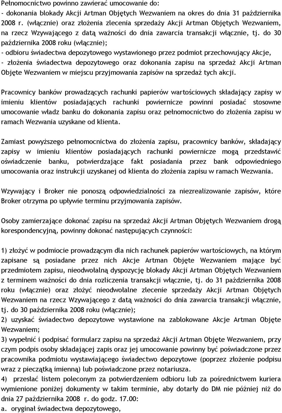 do 30 października 2008 roku (włącznie); - odbioru świadectwa depozytowego wystawionego przez podmiot przechowujący Akcje, - złoŝenia świadectwa depozytowego oraz dokonania zapisu na sprzedaŝ Akcji