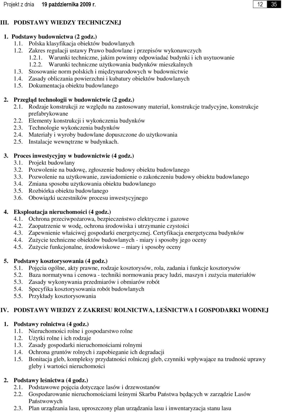 Stosowanie norm polskich i międzynarodowych w budownictwie 1.4. Zasady obliczania powierzchni i kubatury obiektów budowlanych 1.5. Dokumentacja obiektu budowlanego 2.