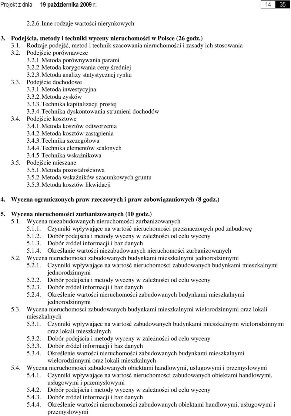 3.3. Technika kapitalizacji prostej 3.3.4. Technika dyskontowania strumieni dochodów 3.4. Podejście kosztowe 3.4.1. Metoda kosztów odtworzenia 3.4.2. Metoda kosztów zastąpienia 3.4.3. Technika szczegółowa 3.