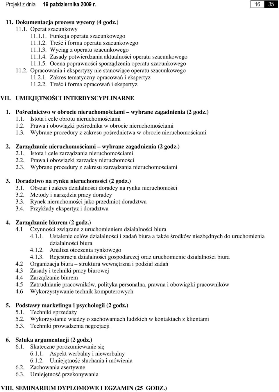 2.2. Treść i forma opracowań i ekspertyz VII. UMIEJĘTNOŚCI INTERDYSCYPLINARNE 1. Pośrednictwo w obrocie nieruchomościami wybrane zagadnienia (2 godz.) 1.1. Istota i cele obrotu nieruchomościami 1.2. Prawa i obowiązki pośrednika w obrocie nieruchomościami 1.