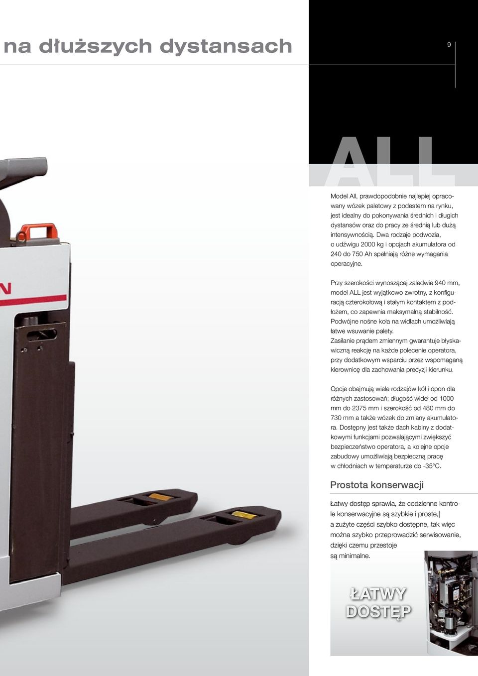 Przy szerokości wynoszącej zaledwie 940 mm, model ALL jest wyjątkowo zwrotny, z konfiguracją czterokołową i stałym kontaktem z podłożem, co zapewnia maksymalną stabilność.