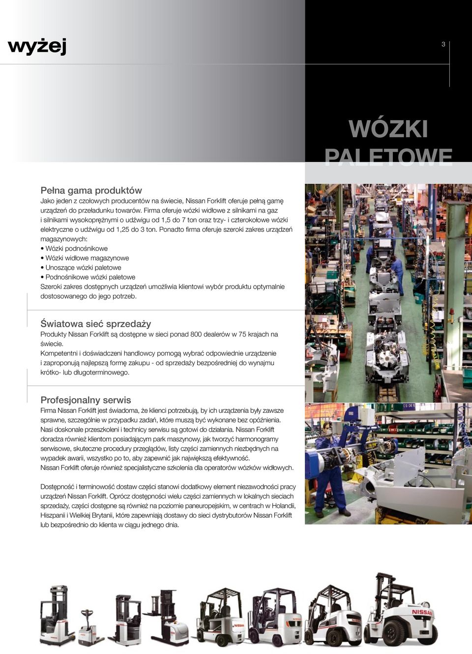 Ponadto firma oferuje szeroki zakres urządzeń magazynowych: Wózki podnośnikowe Wózki widłowe magazynowe Unoszące wózki paletowe Podnośnikowe wózki paletowe Szeroki zakres dostępnych urządzeń