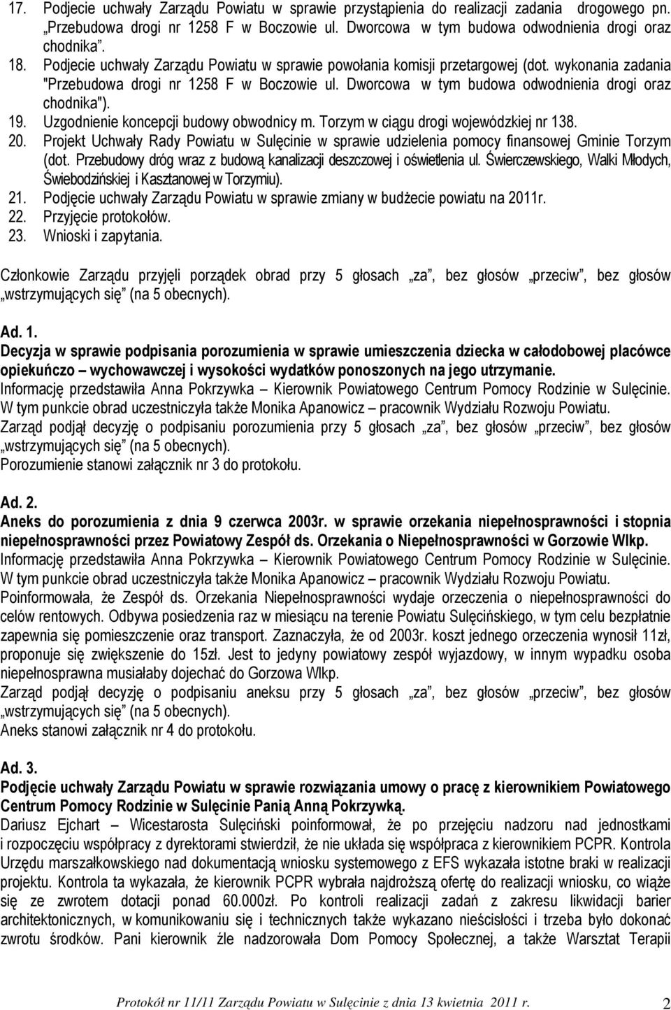 19. Uzgodnienie koncepcji budowy obwodnicy m. Torzym w ciągu drogi wojewódzkiej nr 138. 20. Projekt Uchwały Rady Powiatu w Sulęcinie w sprawie udzielenia pomocy finansowej Gminie Torzym (dot.