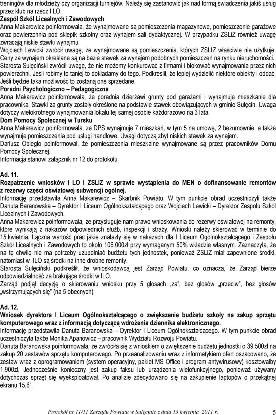 dydaktycznej. W przypadku ZSLiZ również uwagę zwracają niskie stawki wynajmu. Wojciech Lewicki zwrócił uwagę, że wynajmowane są pomieszczenia, których ZSLIZ właściwie nie użytkuje.