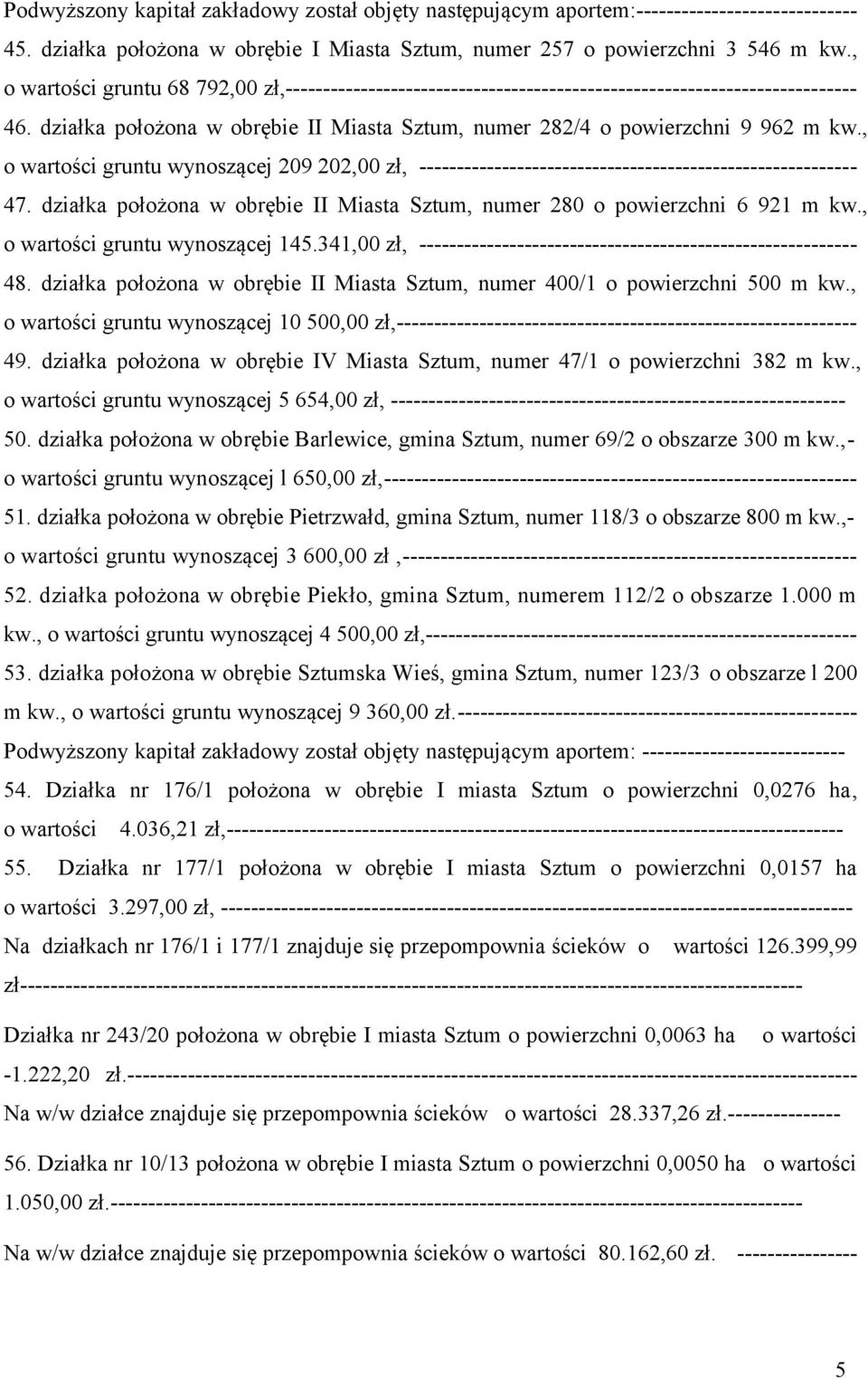 , o wartości gruntu wynoszącej 209 202,00 zł, ---------------------------------------------------------- 47. działka położona w obrębie II Miasta Sztum, numer 280 o powierzchni 6 921 m kw.