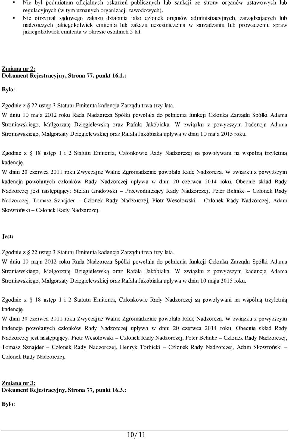 W związku z powyższym kadencja Adama Stroniawskiego, Małgorzaty Dzięgielewskiej oraz Rafała Jakóbiaka upływa w dniu 10 maja 2015 roku.