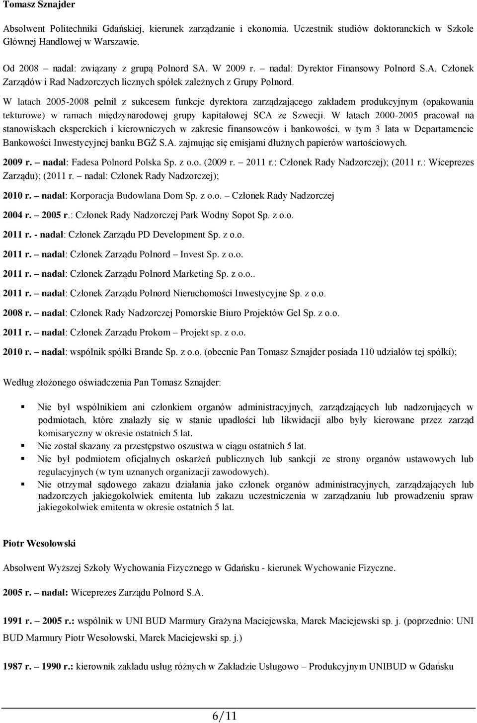 W latach 2005-2008 pełnił z sukcesem funkcje dyrektora zarządzającego zakładem produkcyjnym (opakowania tekturowe) w ramach międzynarodowej grupy kapitałowej SCA ze Szwecji.