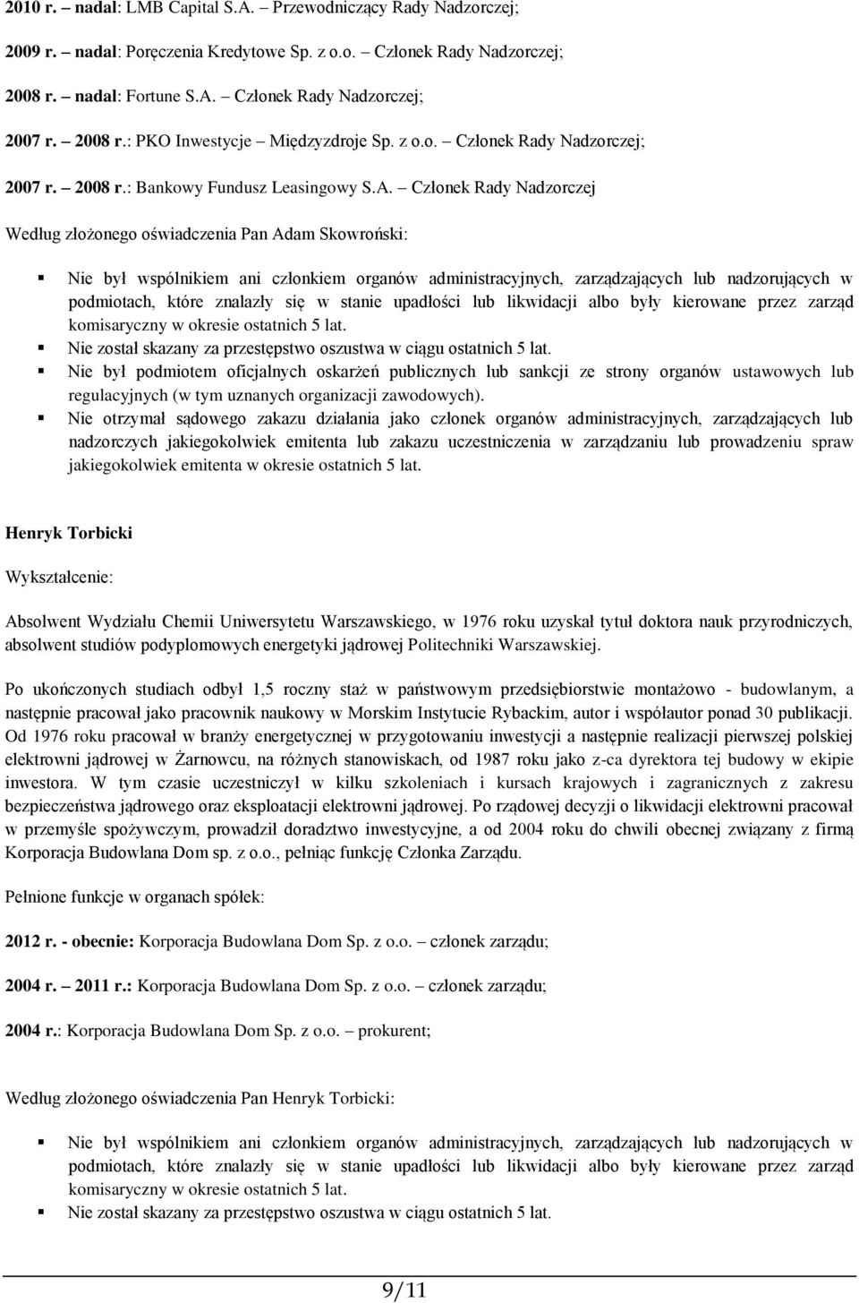 Członek Rady Nadzorczej Według złożonego oświadczenia Pan Adam Skowroński: Henryk Torbicki Wykształcenie: Absolwent Wydziału Chemii Uniwersytetu Warszawskiego, w 1976 roku uzyskał tytuł doktora nauk