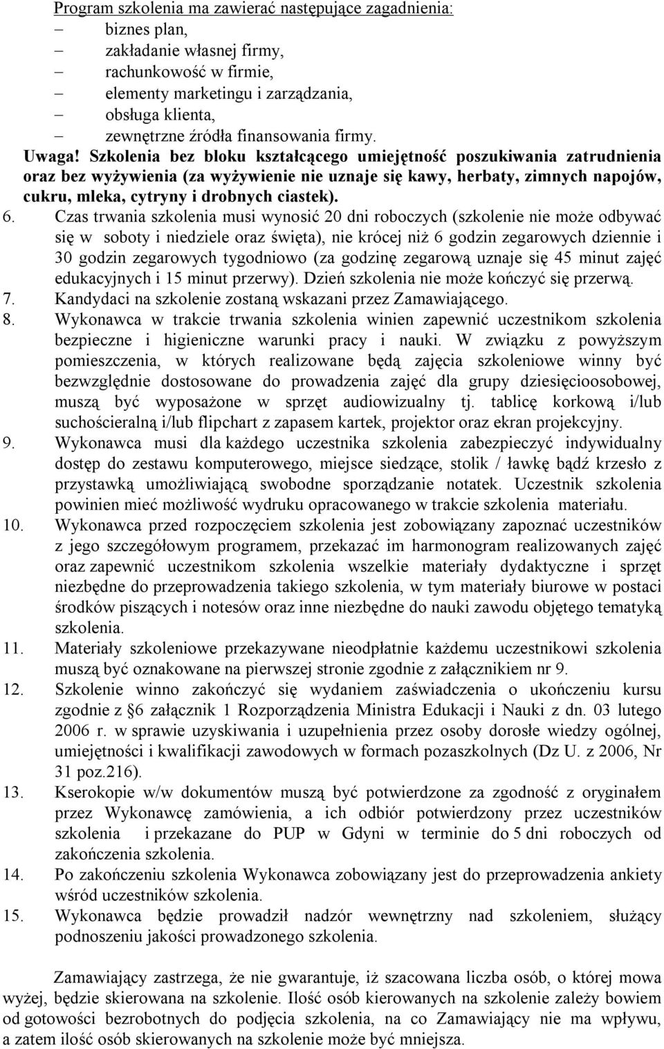 Szkolenia bez bloku kształcącego umiejętność poszukiwania zatrudnienia oraz bez wyżywienia (za wyżywienie nie uznaje się kawy, herbaty, zimnych napojów, cukru, mleka, cytryny i drobnych ciastek). 6.