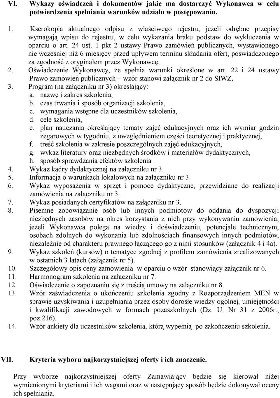 1 pkt 2 ustawy Prawo zamówień publicznych, wystawionego nie wcześniej niż 6 miesięcy przed upływem terminu składania ofert, poświadczonego za zgodność z oryginałem przez Wykonawcę. 2. Oświadczenie Wykonawcy, że spełnia warunki określone w art.