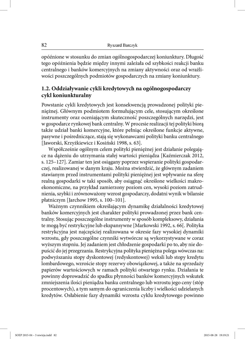 zmiany koniunktury. 1.2. Oddziaływanie cykli kredytowych na ogólnogospodarczy cykl koniunkturalny Powstanie cykli kredytowych jest konsekwencją prowadzonej polityki pieniężnej.