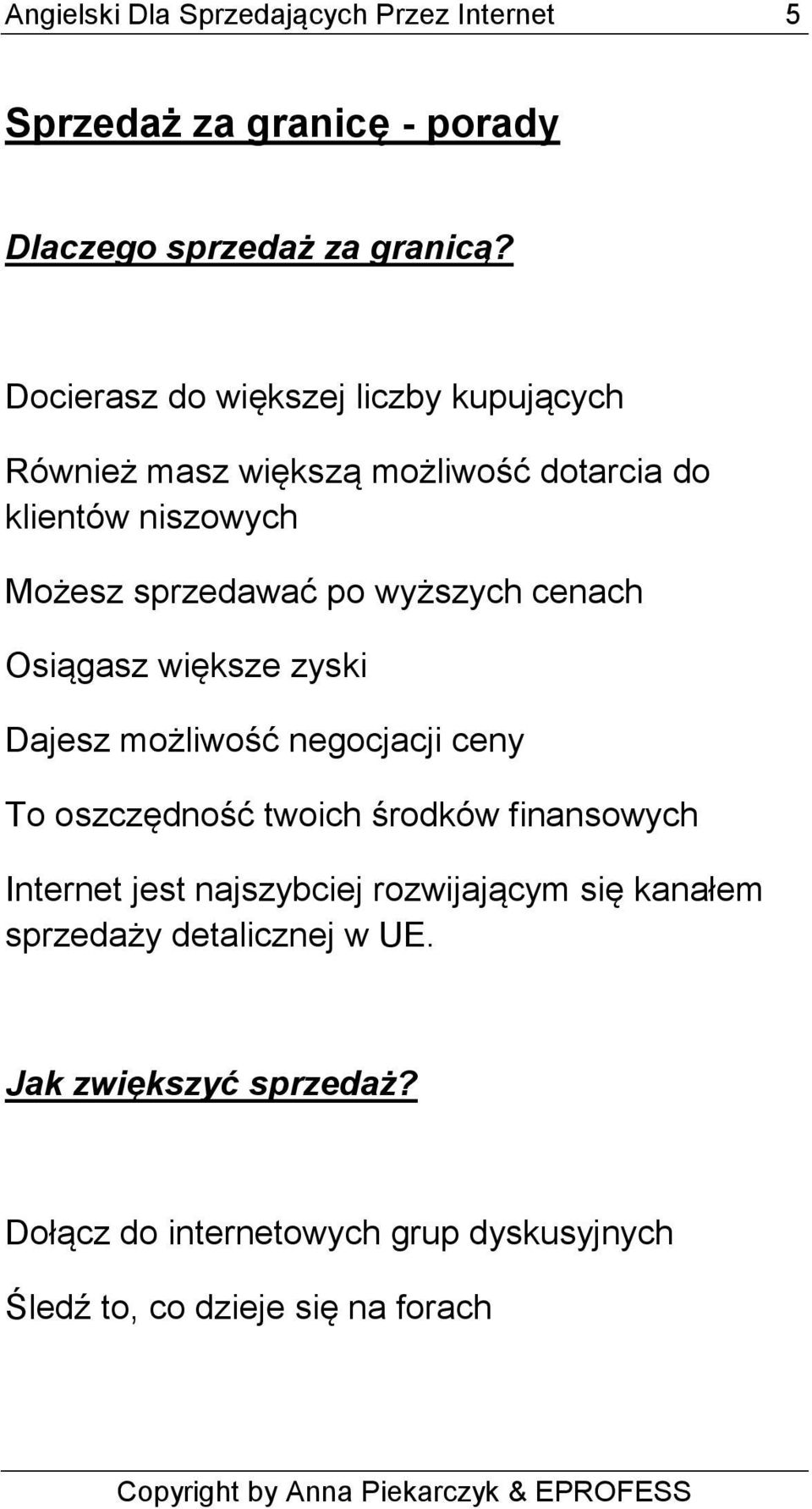 wyższych cenach Osiągasz większe zyski Dajesz możliwość negocjacji ceny To oszczędność twoich środków finansowych Internet jest