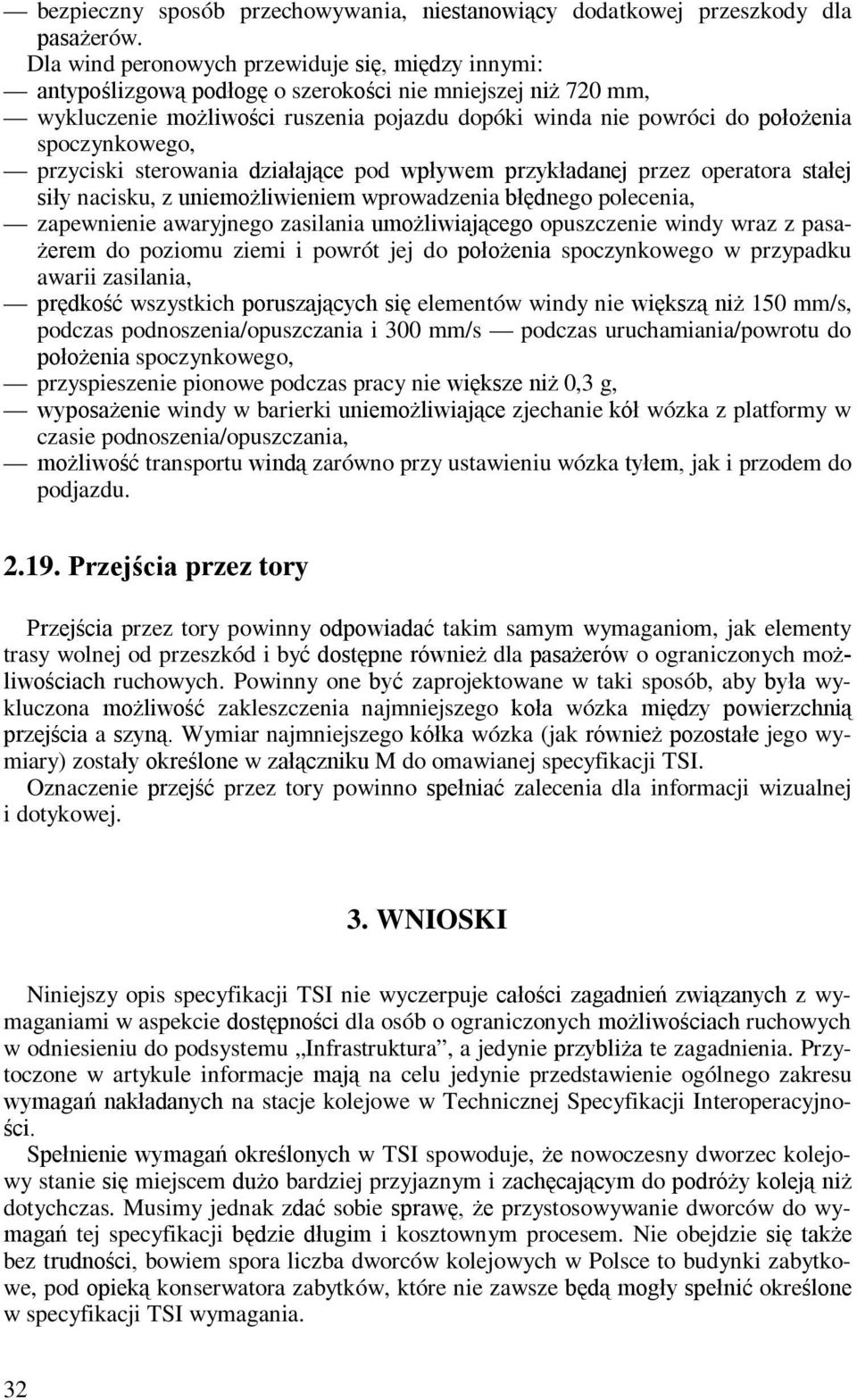 spoczynkowego, przyciski sterowania działające pod wpływem przykładanej przez operatora stałej siły nacisku, z uniemożliwieniem wprowadzenia błędnego polecenia, zapewnienie awaryjnego zasilania