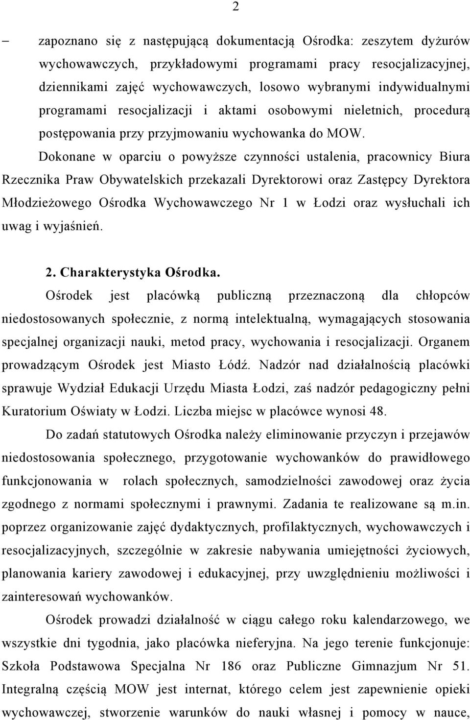 Dokonane w oparciu o powyższe czynności ustalenia, pracownicy Biura Rzecznika Praw Obywatelskich przekazali Dyrektorowi oraz Zastępcy Dyrektora Młodzieżowego Ośrodka Wychowawczego Nr 1 w Łodzi oraz