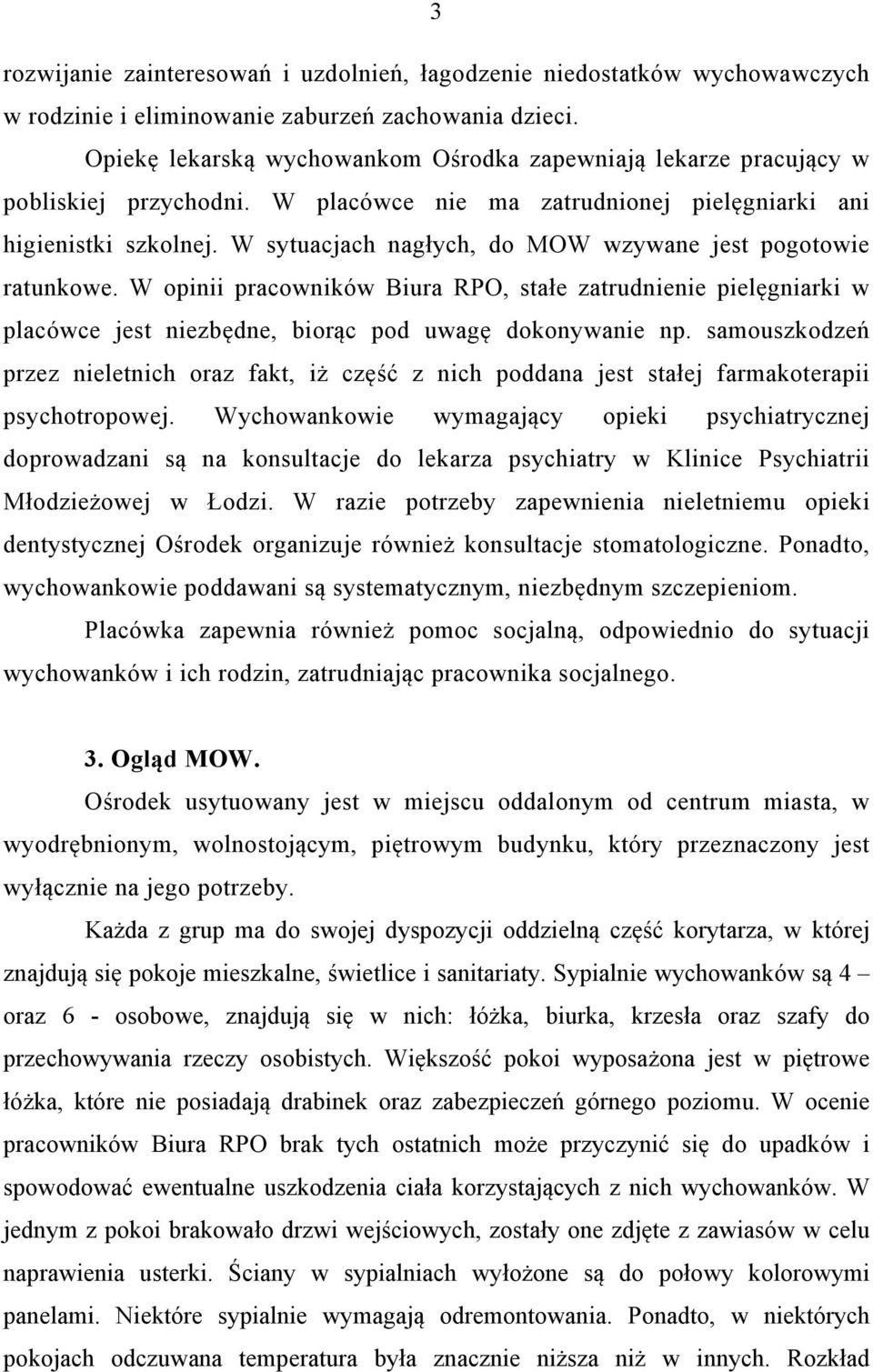 W sytuacjach nagłych, do MOW wzywane jest pogotowie ratunkowe. W opinii pracowników Biura RPO, stałe zatrudnienie pielęgniarki w placówce jest niezbędne, biorąc pod uwagę dokonywanie np.