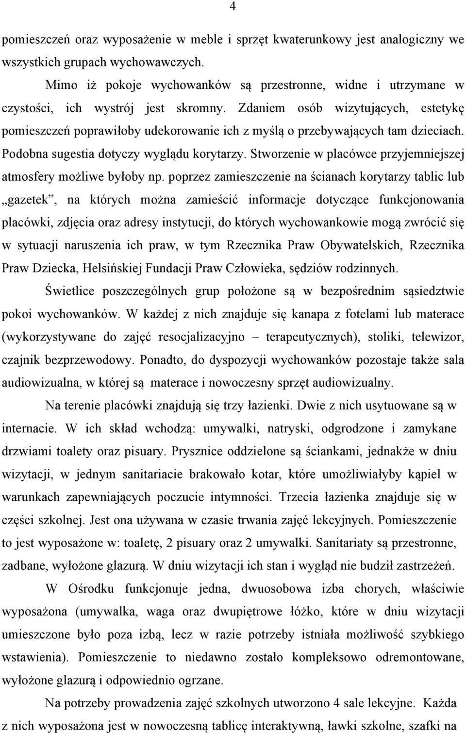 Zdaniem osób wizytujących, estetykę pomieszczeń poprawiłoby udekorowanie ich z myślą o przebywających tam dzieciach. Podobna sugestia dotyczy wyglądu korytarzy.