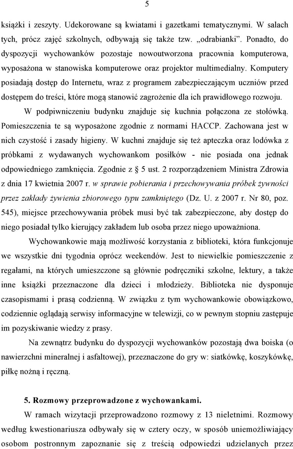 Komputery posiadają dostęp do Internetu, wraz z programem zabezpieczającym uczniów przed dostępem do treści, które mogą stanowić zagrożenie dla ich prawidłowego rozwoju.