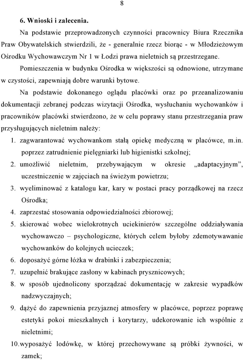 przestrzegane. Pomieszczenia w budynku Ośrodka w większości są odnowione, utrzymane w czystości, zapewniają dobre warunki bytowe.