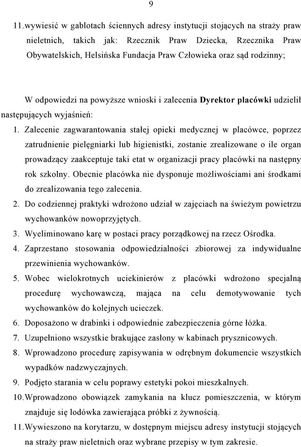 Zalecenie zagwarantowania stałej opieki medycznej w placówce, poprzez zatrudnienie pielęgniarki lub higienistki, zostanie zrealizowane o ile organ prowadzący zaakceptuje taki etat w organizacji pracy