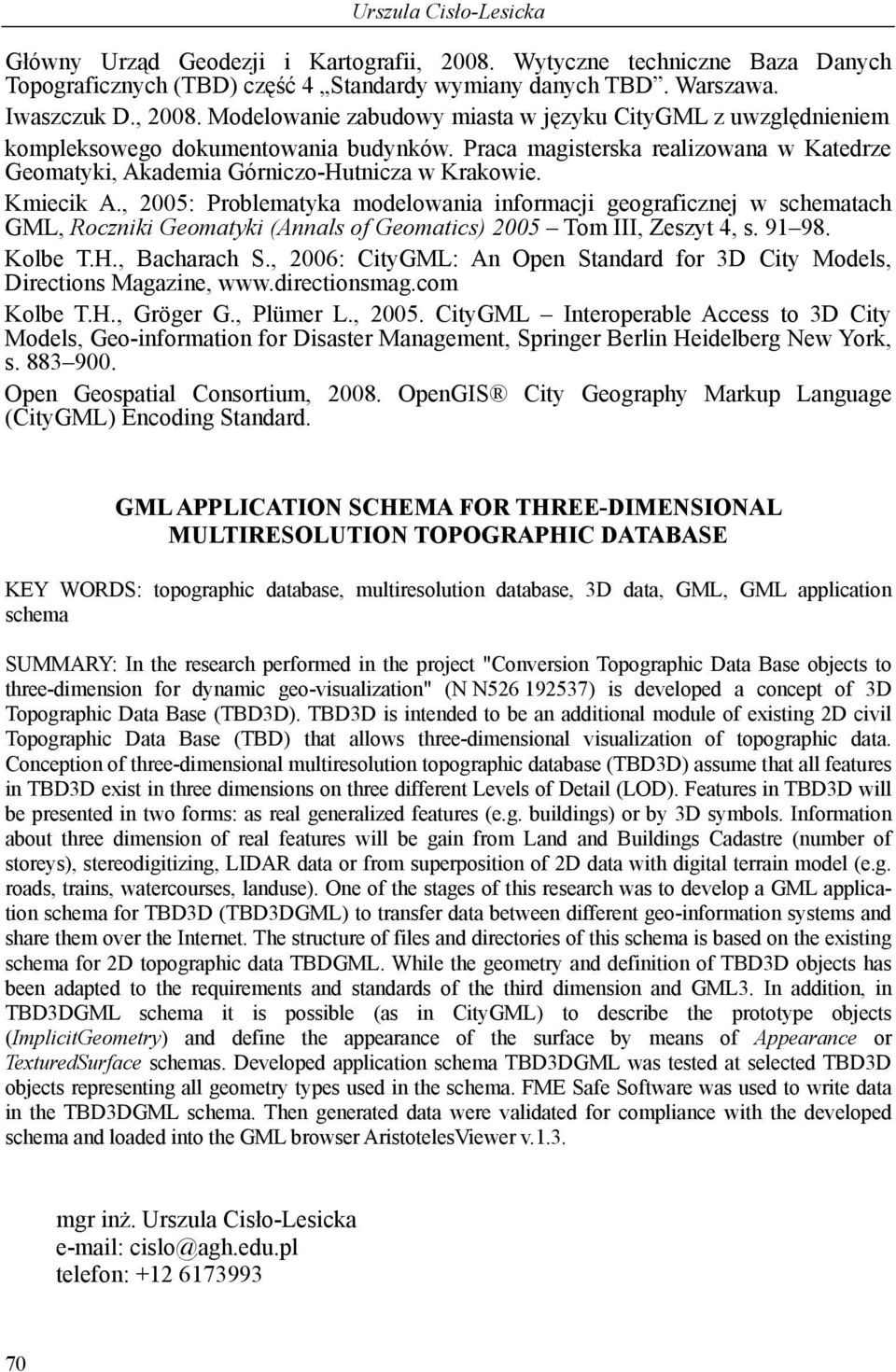 , 2005: Problematyka modelowania informacji geograficznej w schematach GML, Roczniki Geomatyki (Annals of Geomatics) 2005 Tom III, Zeszyt 4, s. 91 98. Kolbe T.H., Bacharach S.