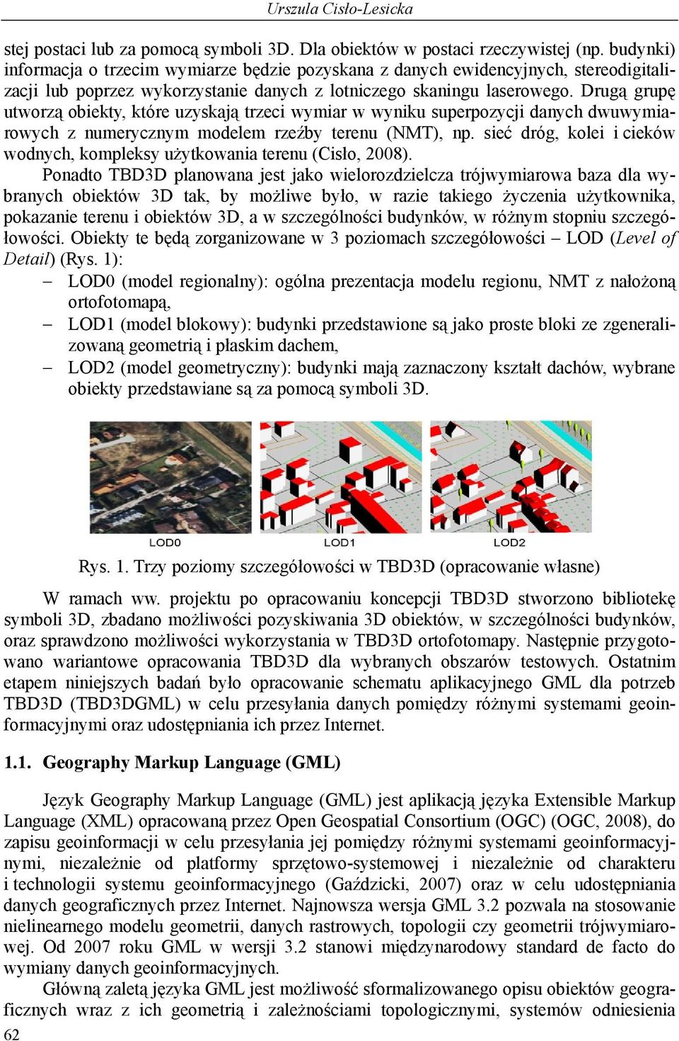 Drugą grupę utworzą obiekty, które uzyskają trzeci wymiar w wyniku superpozycji danych dwuwymiarowych z numerycznym modelem rzeźby terenu (NMT), np.