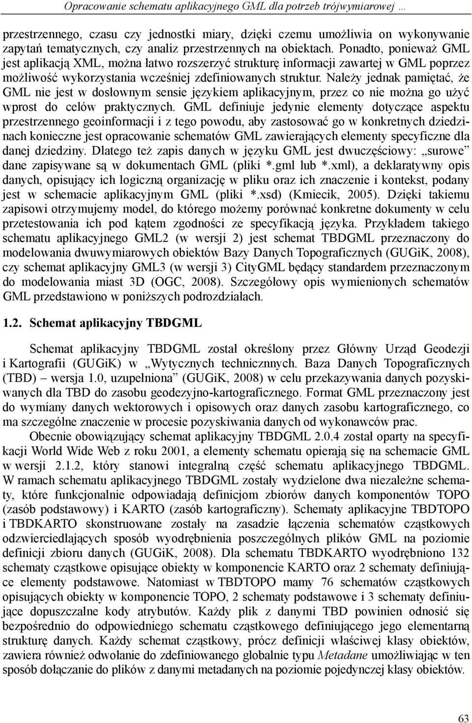 Należy jednak pamiętać, że GML nie jest w dosłownym sensie językiem aplikacyjnym, przez co nie można go użyć wprost do celów praktycznych.
