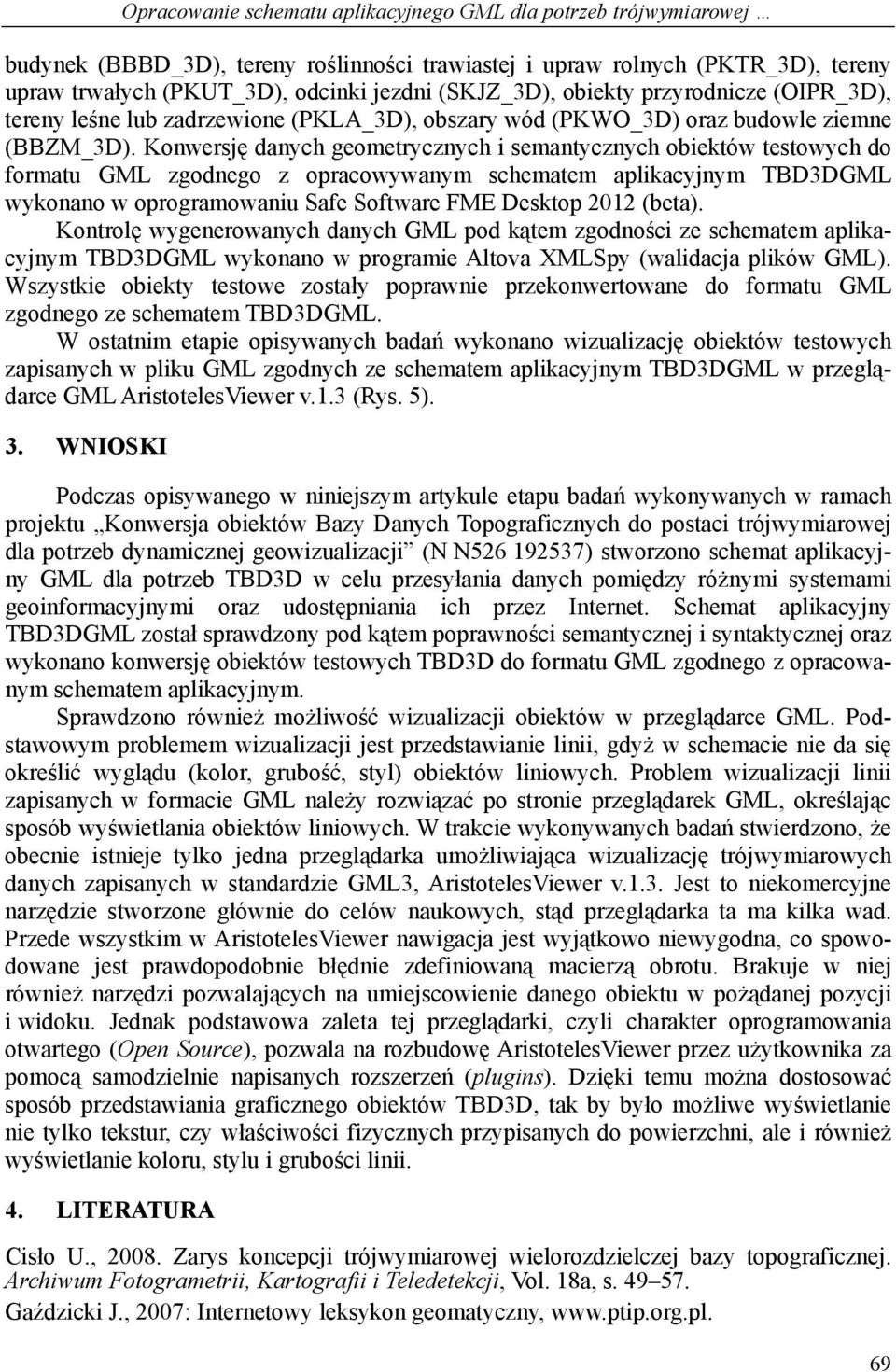 Konwersję danych geometrycznych i semantycznych obiektów testowych do formatu GML zgodnego z opracowywanym schematem aplikacyjnym TBD3DGML wykonano w oprogramowaniu Safe Software FME Desktop 2012