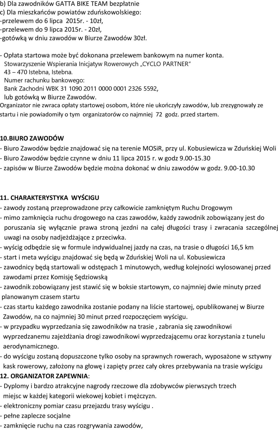 Stowarzyszenie Wspierania Inicjatyw Rowerowych CYCLO PARTNER 43 470 Istebna, Istebna. Numer rachunku bankowego: Bank Zachodni WBK 31 1090 2011 0000 0001 2326 5592, lub gotówką w Biurze Zawodów.