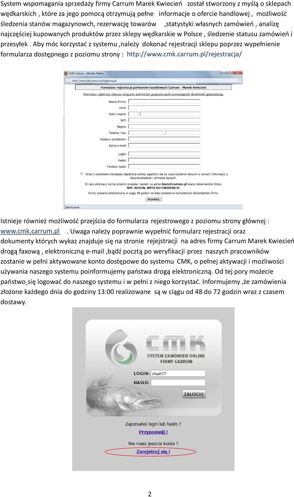 Aby móc korzystać z systemu,należy dokonać rejestracji sklepu poprzez wypełnienie formularza dostępnego z poziomu strony : http://www.cmk.carrum.