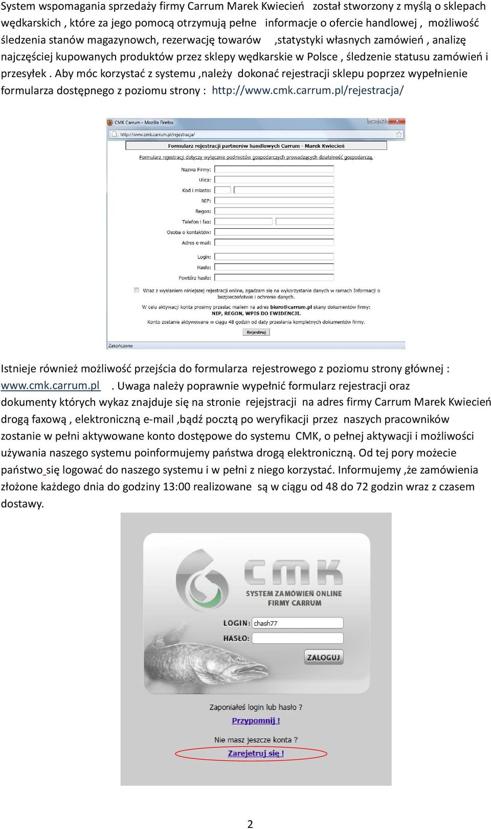 Aby móc korzystać z systemu,należy dokonać rejestracji sklepu poprzez wypełnienie formularza dostępnego z poziomu strony : http://www.cmk.carrum.