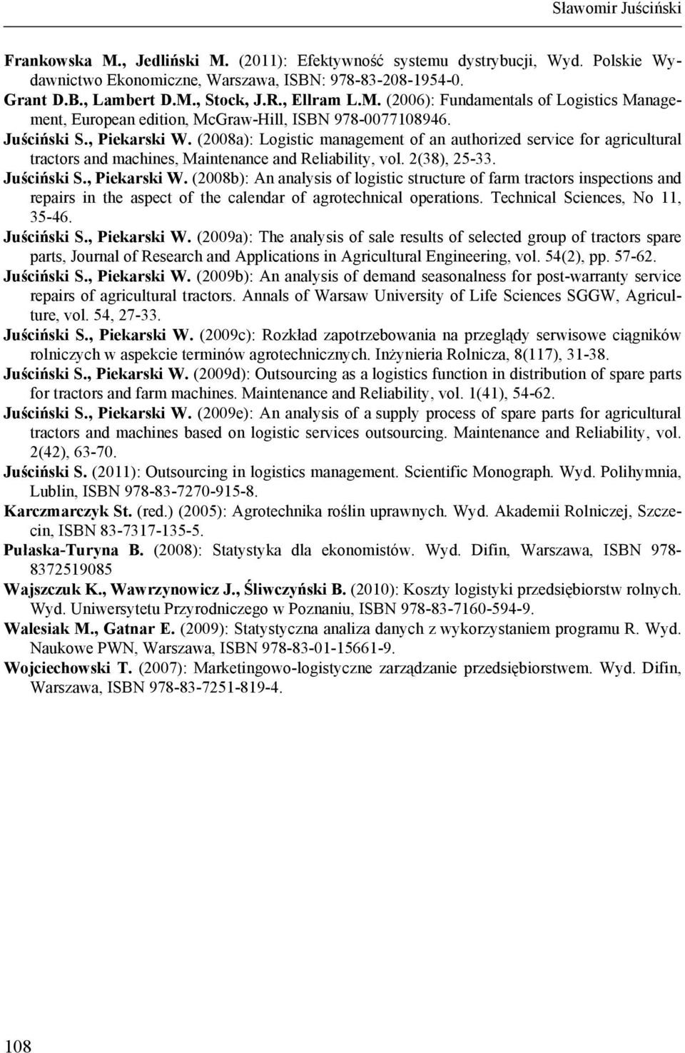 (2008a): Logistic management of an authorized service for agricultural tractors and machines, Maintenance and Reliability, vol. 2(38), 25-33. Juściński S., Piekarski W.