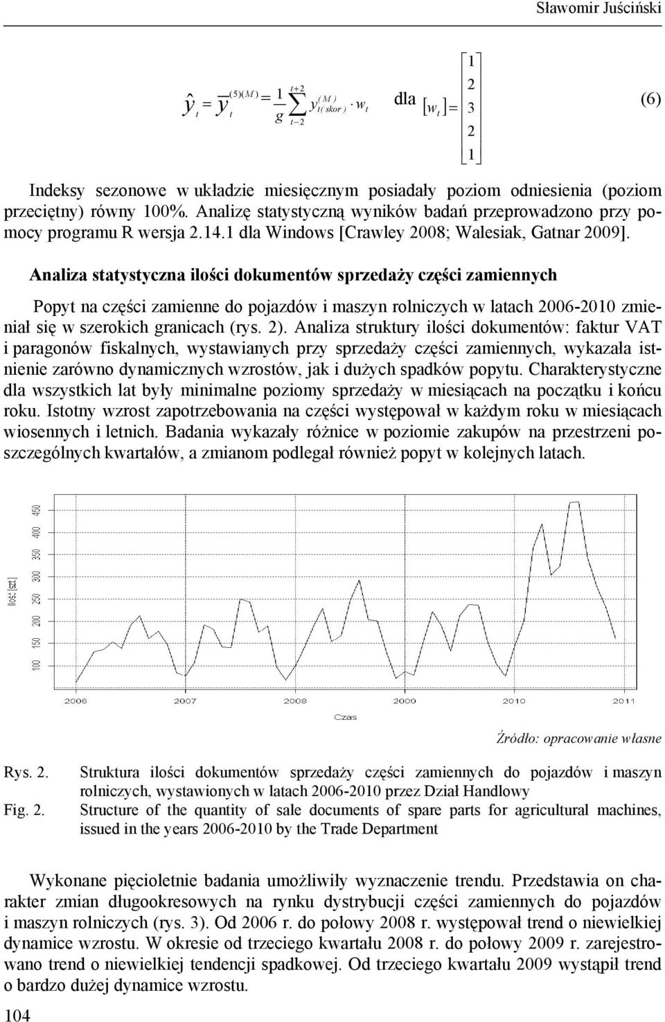 Analiza statystyczna ilości dokumentów sprzedaży części zamiennych Popyt na części zamienne do pojazdów i maszyn rolniczych w latach 2006-2010 zmieniał się w szerokich granicach (rys. 2).